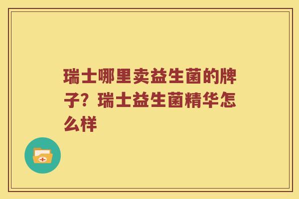 瑞士哪里卖益生菌的牌子？瑞士益生菌精华怎么样