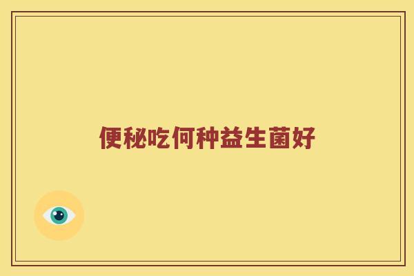 便秘吃何种益生菌好