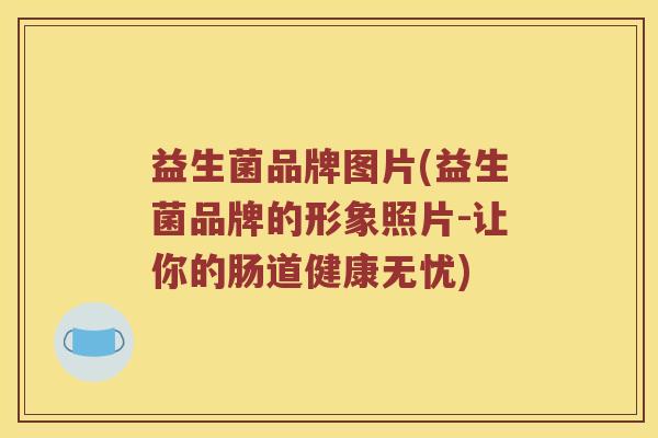 益生菌品牌图片(益生菌品牌的形象照片-让你的肠道健康无忧)