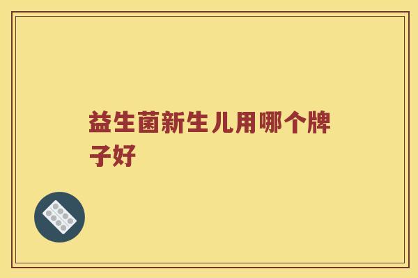 益生菌新生儿用哪个牌子好