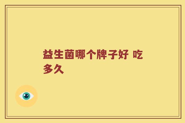 益生菌哪个牌子好 吃多久