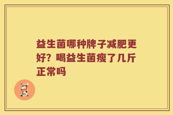 益生菌哪种牌子减肥更好？喝益生菌瘦了几斤正常吗