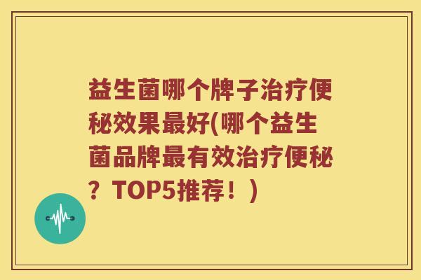益生菌哪个牌子效果好(哪个益生菌品牌有效？TOP5推荐！)
