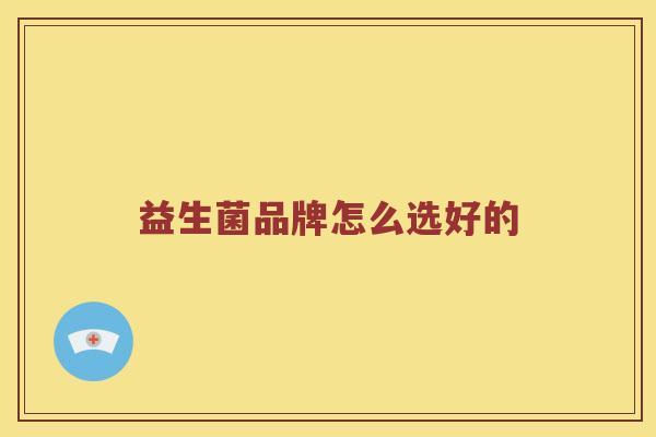 益生菌品牌怎么选好的
