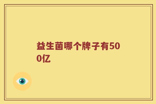 益生菌哪个牌子有500亿