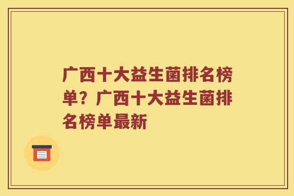 广西十大益生菌排名榜单？广西十大益生菌排名榜单最新