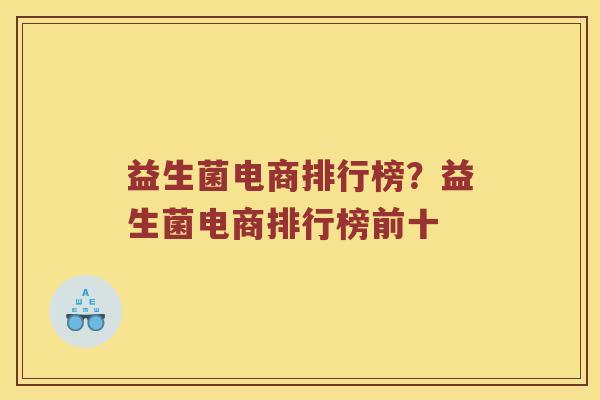 益生菌电商排行榜？益生菌电商排行榜前十