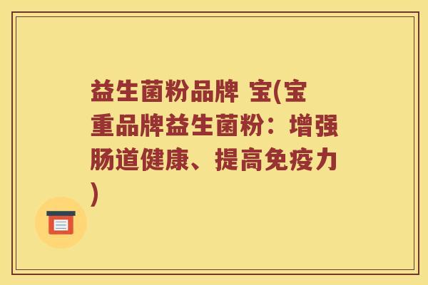 益生菌粉品牌 宝(宝重品牌益生菌粉：增强肠道健康、提高免疫力)