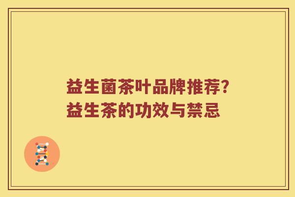 益生菌茶叶品牌推荐？益生茶的功效与禁忌
