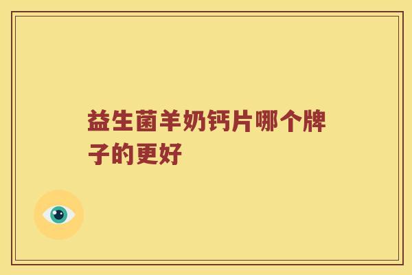 益生菌羊奶钙片哪个牌子的更好