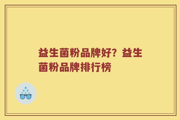 益生菌粉品牌好？益生菌粉品牌排行榜
