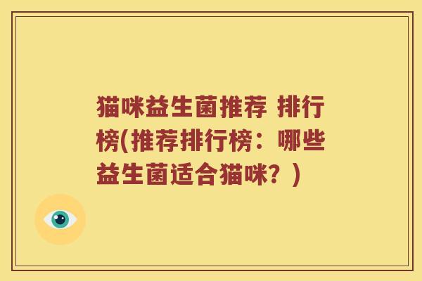 猫咪益生菌推荐 排行榜(推荐排行榜：哪些益生菌适合猫咪？)