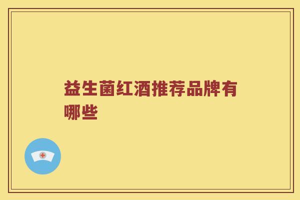 益生菌红酒推荐品牌有哪些