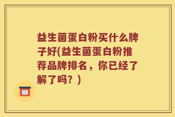 益生菌蛋白粉买什么牌子好(益生菌蛋白粉推荐品牌排名，你已经了解了吗？)