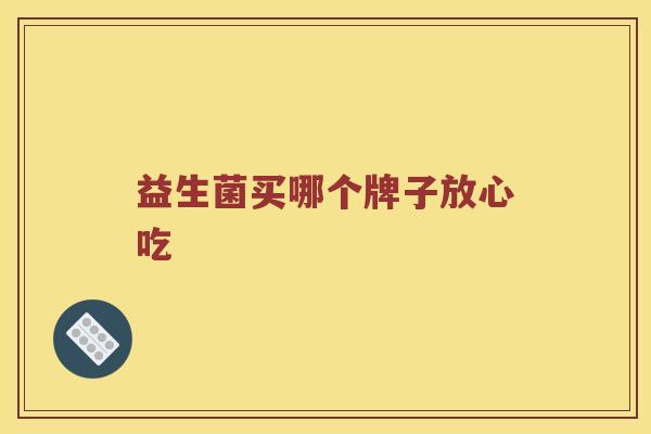 益生菌买哪个牌子放心吃