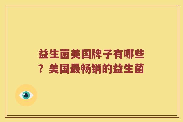 益生菌美国牌子有哪些？美国最畅销的益生菌