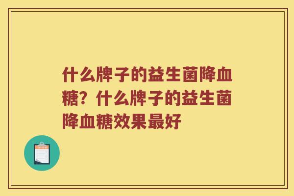 什么牌子的益生菌降血糖？什么牌子的益生菌降血糖效果最好