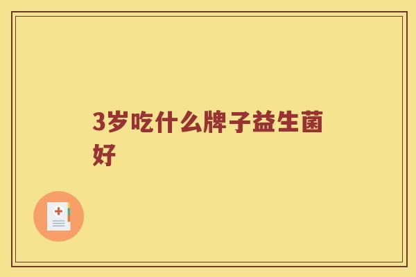 3岁吃什么牌子益生菌好