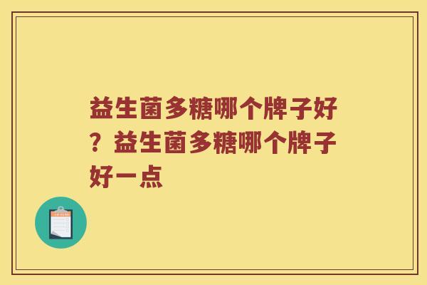 益生菌多糖哪个牌子好？益生菌多糖哪个牌子好一点