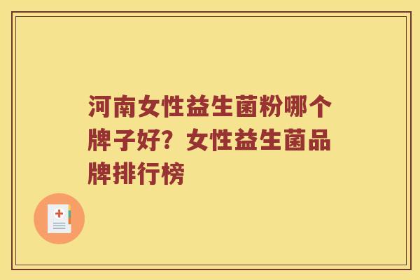 河南女性益生菌粉哪个牌子好？女性益生菌品牌排行榜