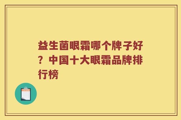 益生菌眼霜哪个牌子好？中国十大眼霜品牌排行榜