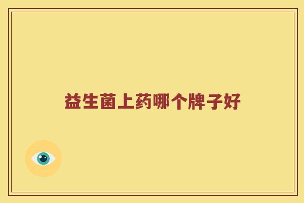 益生菌上药哪个牌子好