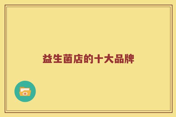 益生菌店的十大品牌