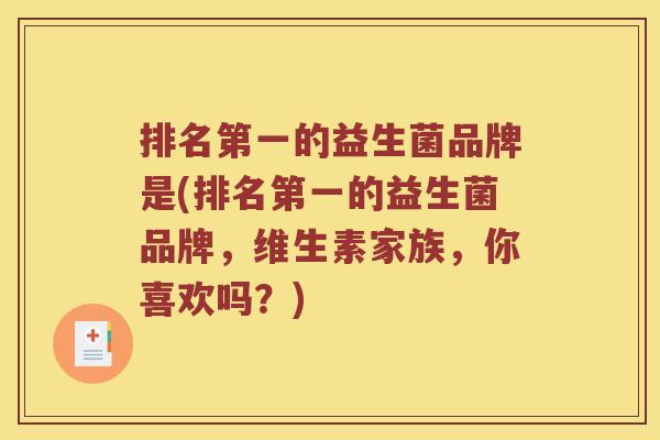 排名第一的益生菌品牌是(排名第一的益生菌品牌，维生素家族，你喜欢吗？)