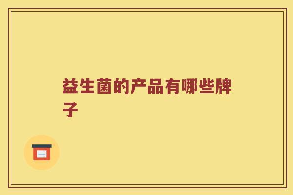 益生菌的产品有哪些牌子