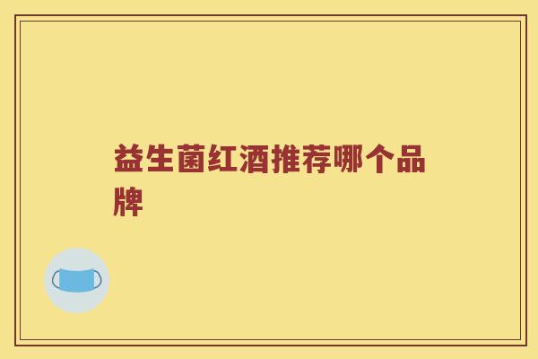 益生菌红酒推荐哪个品牌