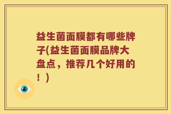 益生菌面膜都有哪些牌子(益生菌面膜品牌大盘点，推荐几个好用的！)