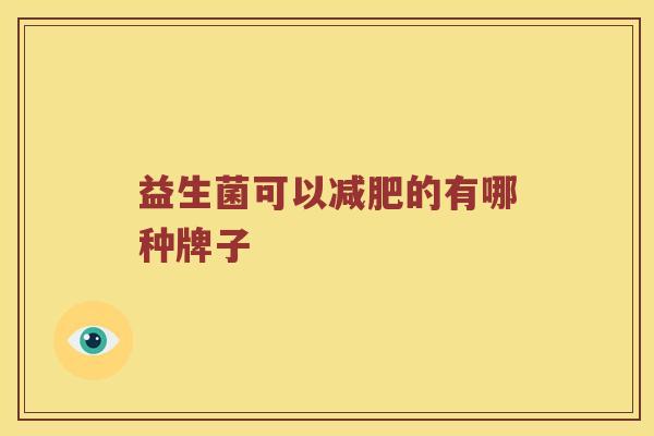益生菌可以减肥的有哪种牌子