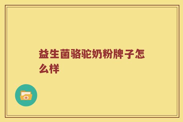 益生菌骆驼奶粉牌子怎么样