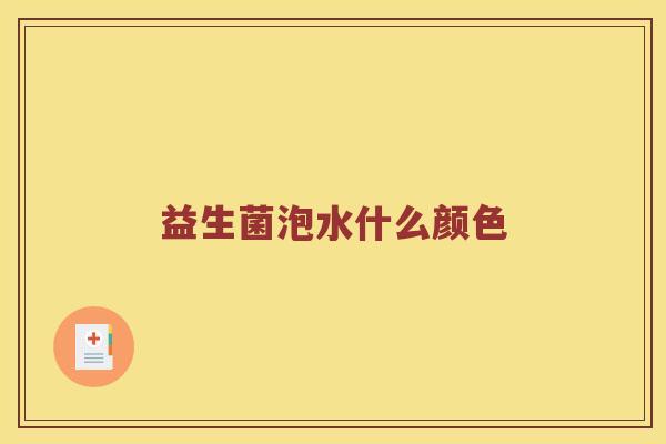 益生菌泡水什么颜色 益生菌泡水什么颜色