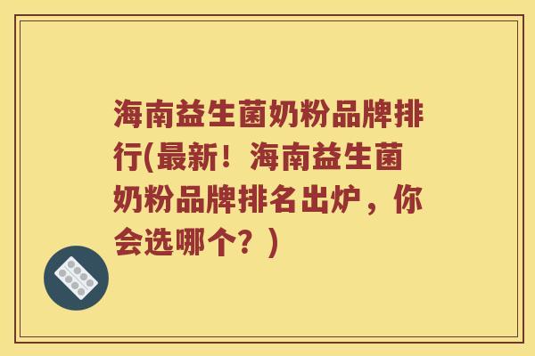 海南益生菌奶粉品牌排行(新！海南益生菌奶粉品牌排名出炉，你会选哪个？)