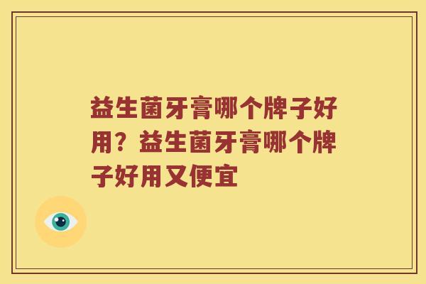 益生菌牙膏哪个牌子好用？益生菌牙膏哪个牌子好用又便宜