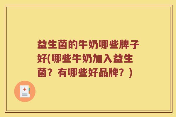 益生菌的牛奶哪些牌子好(哪些牛奶加入益生菌？有哪些好品牌？)