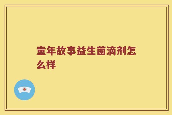 童年故事益生菌滴剂怎么样