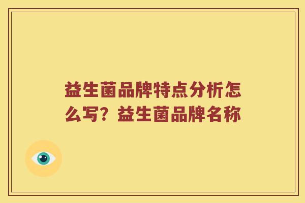 益生菌品牌特点分析怎么写？益生菌品牌名称