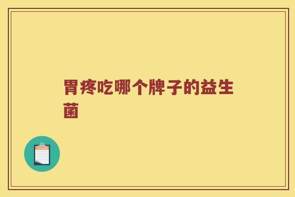 胃疼吃哪个牌子的益生菌