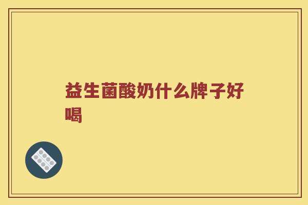 益生菌酸奶什么牌子好喝
