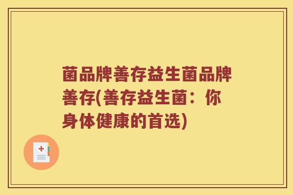 菌品牌善存益生菌品牌善存(善存益生菌：你身体健康的首选)