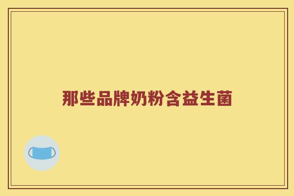 那些品牌奶粉含益生菌 那些品牌奶粉含益生菌