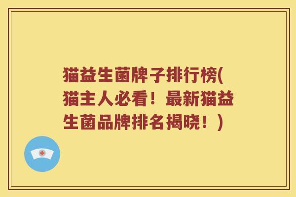 猫益生菌牌子排行榜(猫主人必看！最新猫益生菌品牌排名揭晓！)