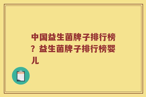 中国益生菌牌子排行榜？益生菌牌子排行榜婴儿