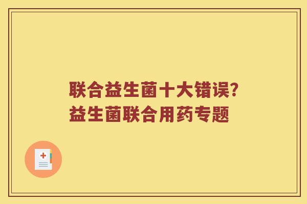 联合益生菌十大错误?益生菌联合用药专题 联合益生菌十大错误?益生菌联合用药专题