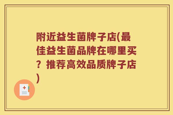 附近益生菌牌子店(最佳益生菌品牌在哪里买？推荐高效品质牌子店)