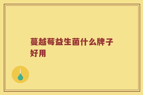 蔓越莓益生菌什么牌子好用
