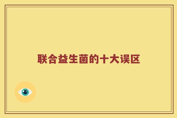 联合益生菌的十大误区