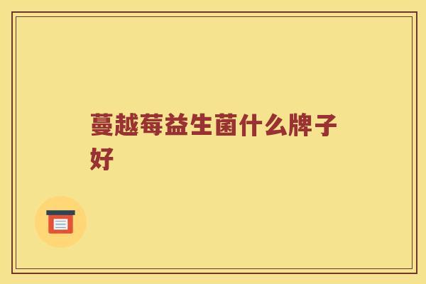 蔓越莓益生菌什么牌子好 蔓越莓益生菌什么牌子好